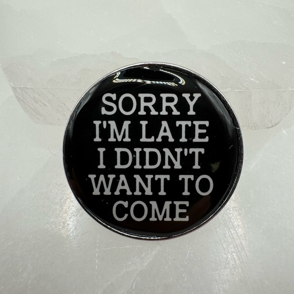 3/$15 Sorry I’m Late I Didn’t Want To Come Funny Pin Brooch - Picture 4 of 6